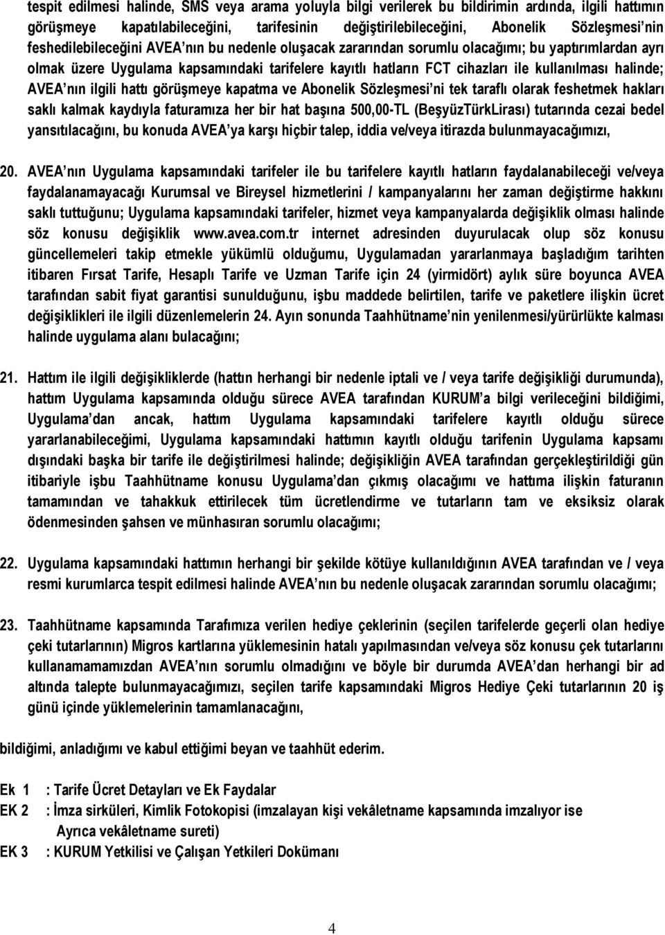 halinde; AVEA nın ilgili hattı görüşmeye kapatma ve Abonelik Sözleşmesi ni tek taraflı olarak feshetmek hakları saklı kalmak kaydıyla faturamıza her bir hat başına 500,00-TL (BeşyüzTürkLirası)