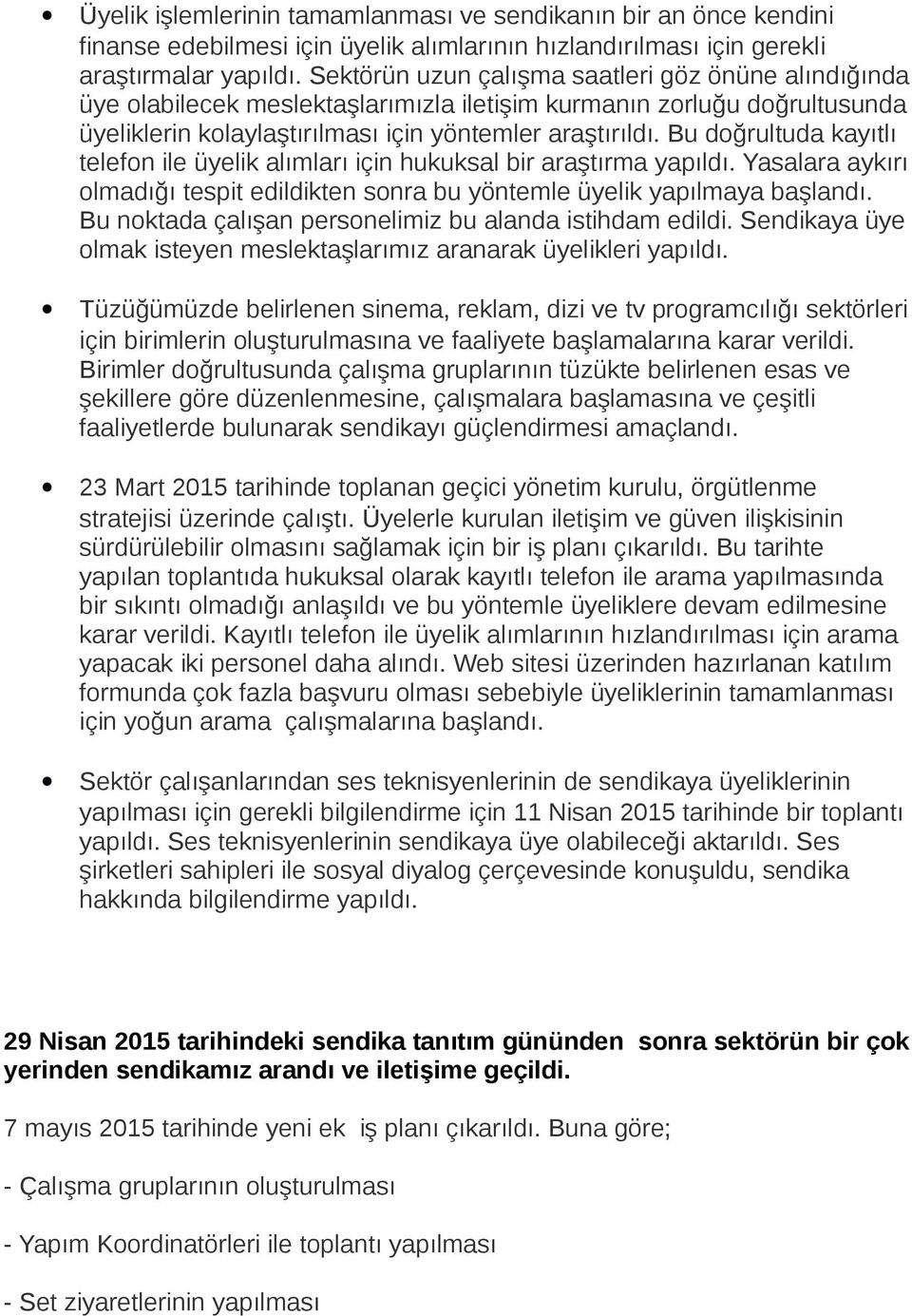 Bu doğrultuda kayıtlı telefon ile üyelik alımları için hukuksal bir araştırma yapıldı. Yasalara aykırı olmadığı tespit edildikten sonra bu yöntemle üyelik yapılmaya başlandı.