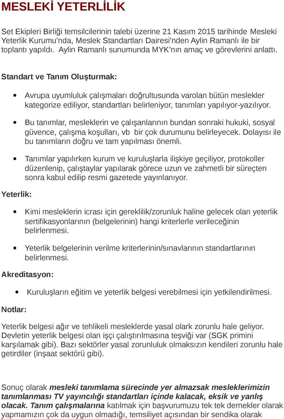 Standart ve Tanım Oluşturmak: Avrupa uyumluluk çalışmaları doğrultusunda varolan bütün meslekler kategorize ediliyor, standartları belirleniyor, tanımları yapılıyor-yazılıyor.