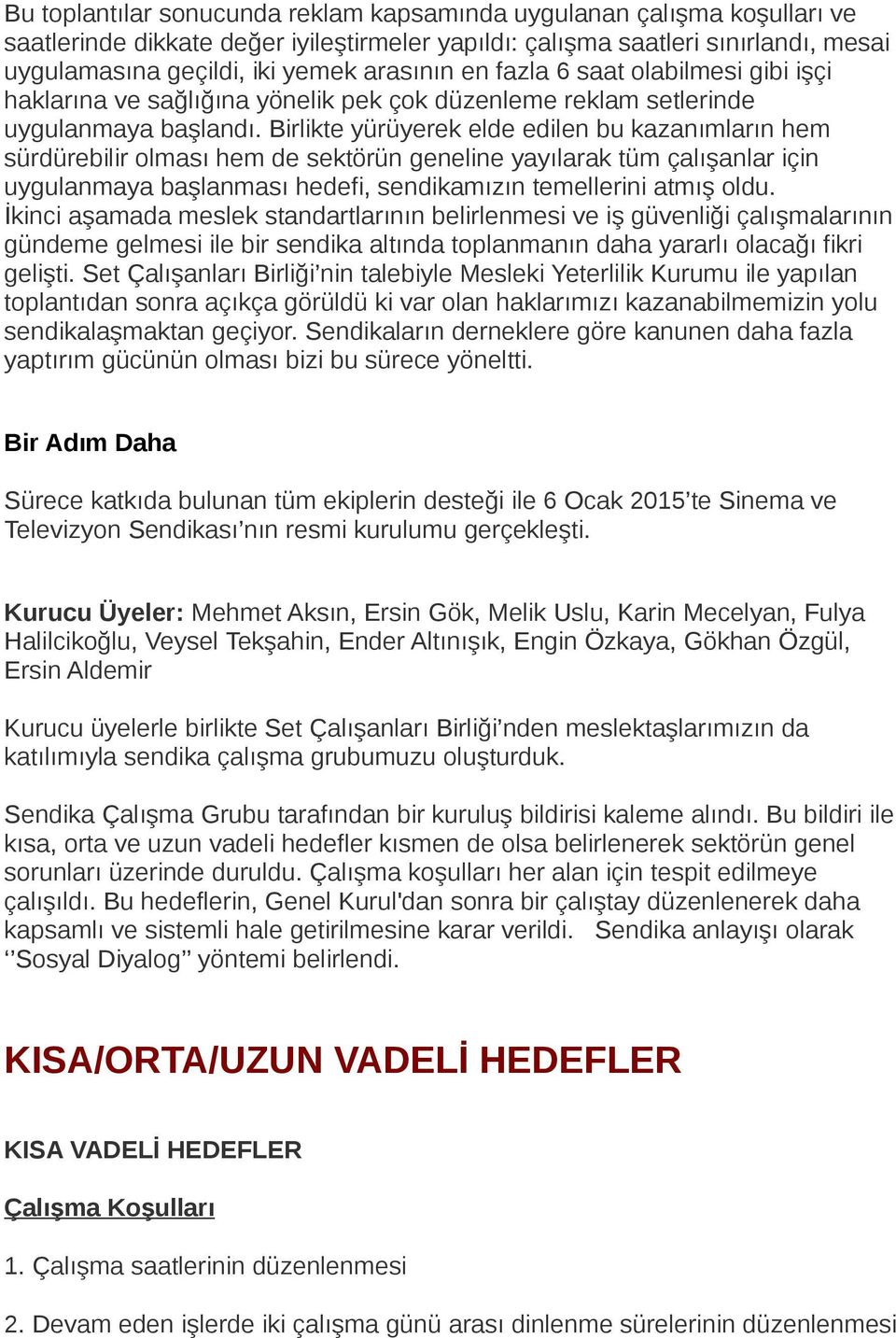 Birlikte yürüyerek elde edilen bu kazanımların hem sürdürebilir olması hem de sektörün geneline yayılarak tüm çalışanlar için uygulanmaya başlanması hedefi, sendikamızın temellerini atmış oldu.