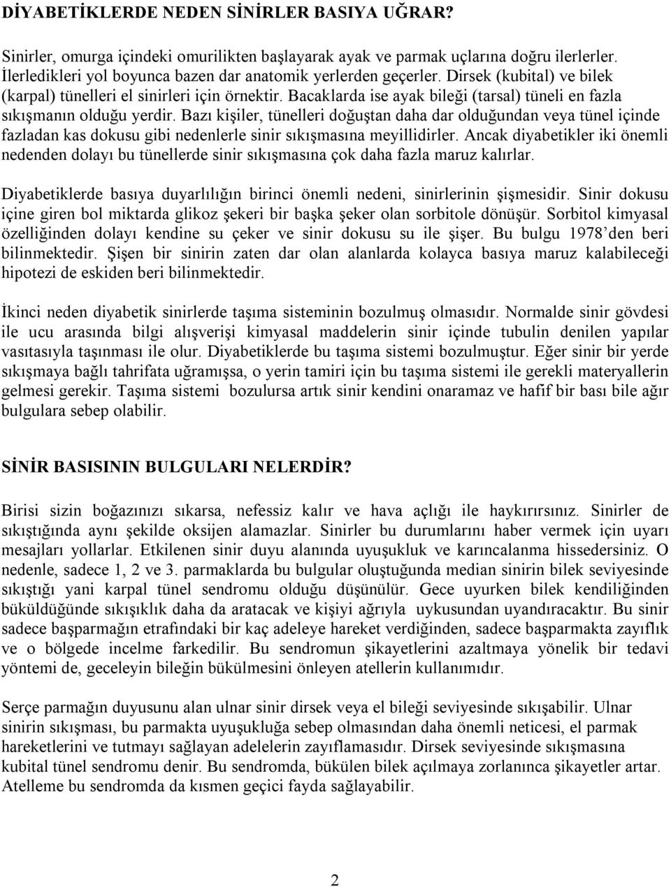 Bazı kişiler, tünelleri doğuştan daha dar olduğundan veya tünel içinde fazladan kas dokusu gibi nedenlerle sinir sıkışmasına meyillidirler.