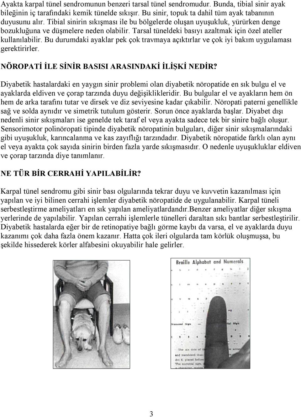 Bu durumdaki ayaklar pek çok travmaya açıktırlar ve çok iyi bakım uygulaması gerektirirler. NÖROPATİ İLE SİNİR BASISI ARASINDAKİ İLİŞKİ NEDİR?