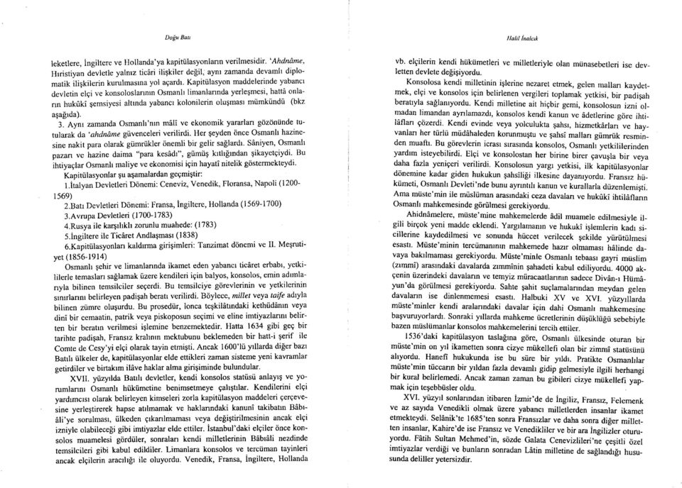 Kapitiilasyon maddelerinde yabancr devletin elgi ve konsoloslannrn Osmanh limanlannda yerleqmesi, hatti onlarrn huk6ki gemsiyesi alttnda yabancr kolonilerin olugmast mtimki.indil (bkz agaprda). 3.