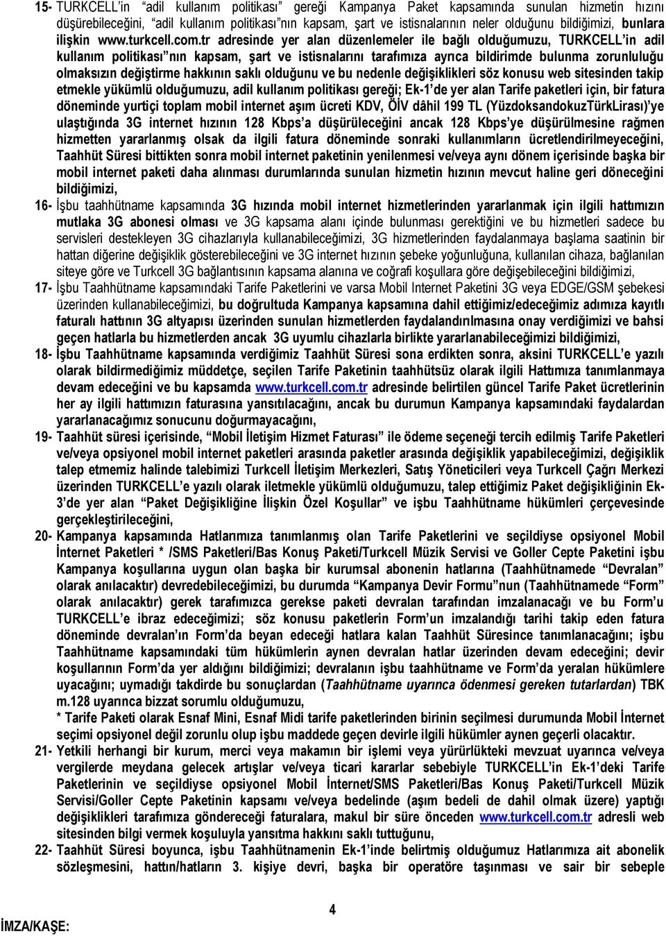 tr adresinde yer alan düzenlemeler ile bağlı olduğumuzu, TURKCELL in adil kullanım politikası nın kapsam, şart ve istisnalarını tarafımıza ayrıca bildirimde bulunma zorunluluğu olmaksızın değiştirme