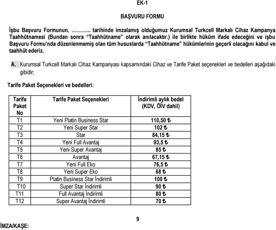 Kurumsal Turkcell Markalı Cihaz Kampanyası kapsamındaki Cihaz ve Tarife Paket seçenekleri ve bedelleri aşağıdaki gibidir; Tarife Paket Seçenekleri ve bedelleri: Tarife Paket No Tarife Paket