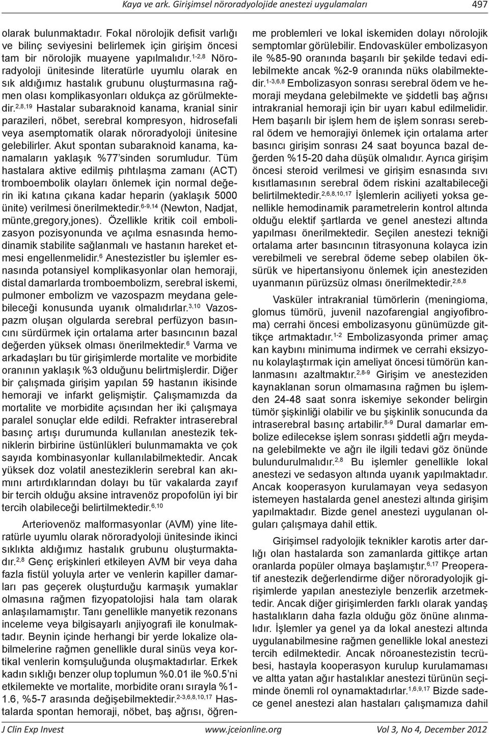 1-2,8 Nöroradyoloji ünitesinde literatürle uyumlu olarak en sık aldığımız hastalık grubunu oluşturmasına rağmen olası komplikasyonları oldukça az görülmektedir.