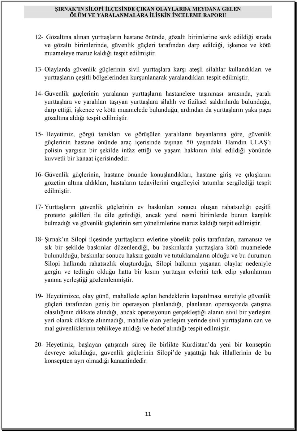 14- Güvenlik güçlerinin yaralanan yurttaşların hastanelere taşınması sırasında, yaralı yurttaşlara ve yaralıları taşıyan yurttaşlara silahlı ve fiziksel saldırılarda bulunduğu, darp ettiği, işkence