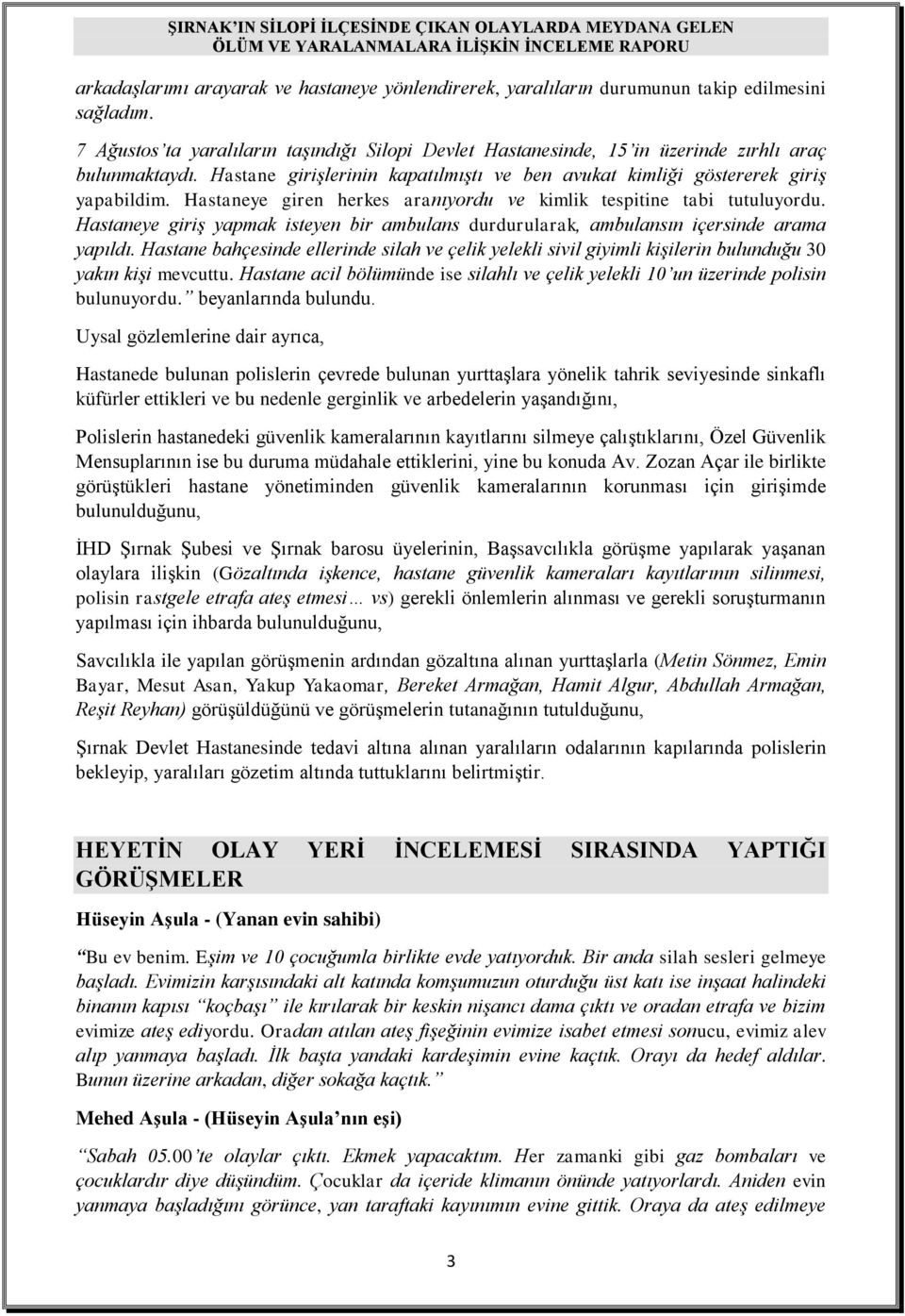 Hastaneye giren herkes aranıyordu ve kimlik tespitine tabi tutuluyordu. Hastaneye giriş yapmak isteyen bir ambulans durdurularak, ambulansın içersinde arama yapıldı.