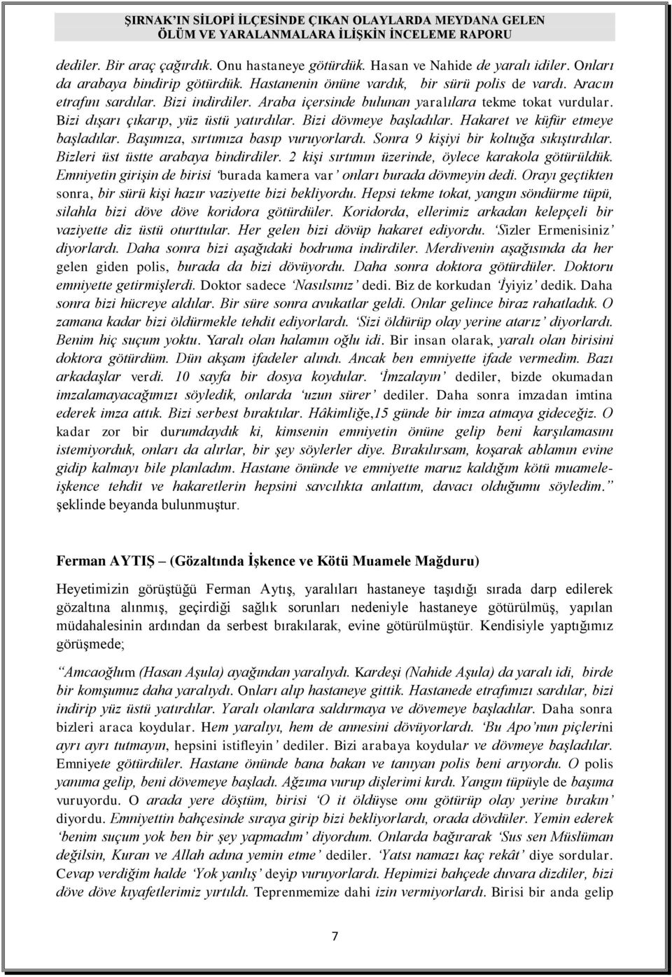 Başımıza, sırtımıza basıp vuruyorlardı. Sonra 9 kişiyi bir koltuğa sıkıştırdılar. Bizleri üst üstte arabaya bindirdiler. 2 kişi sırtımın üzerinde, öylece karakola götürüldük.