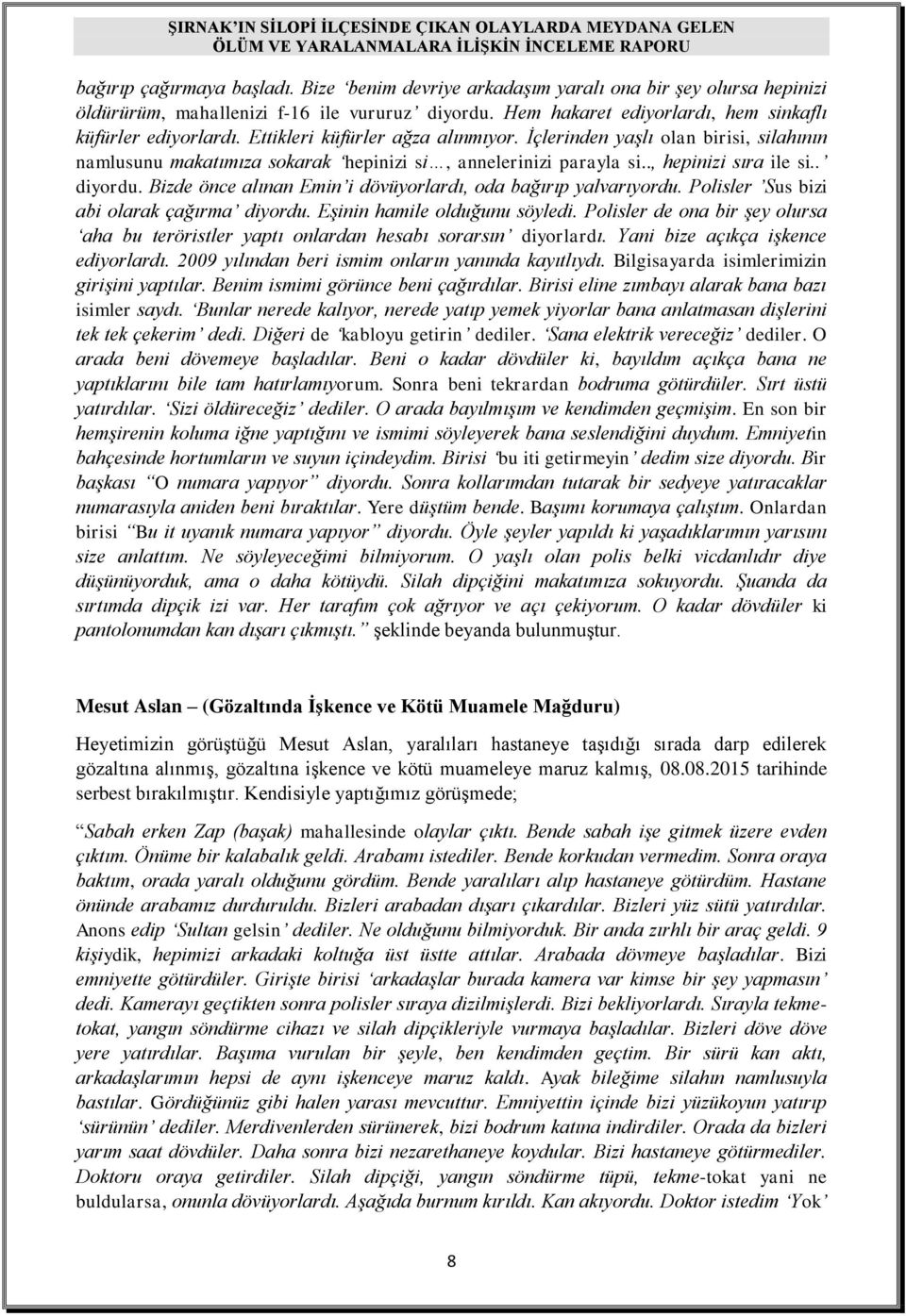 Bizde önce alınan Emin i dövüyorlardı, oda bağırıp yalvarıyordu. Polisler Sus bizi abi olarak çağırma diyordu. Eşinin hamile olduğunu söyledi.