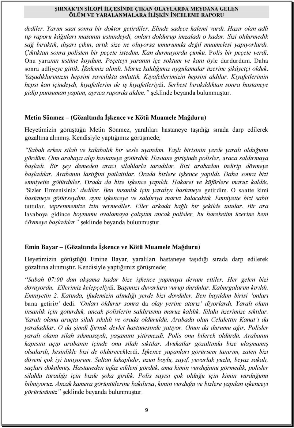 Onu yaranın üstüne koydum. Peçeteyi yaranın içe soktum ve kanı öyle durdurdum. Daha sonra adliyeye gittik. İfademiz alındı. Maruz kaldığımız uygulamalar üzerine şikâyetçi olduk.