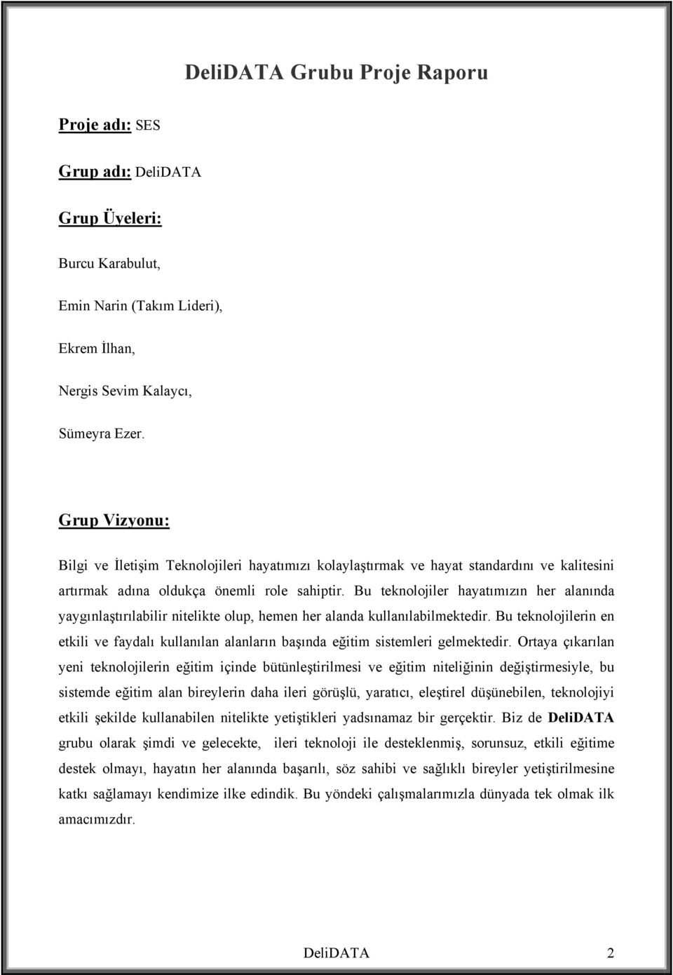 Bu teknolojiler hayatımızın her alanında yaygınlaştırılabilir nitelikte olup, hemen her alanda kullanılabilmektedir.