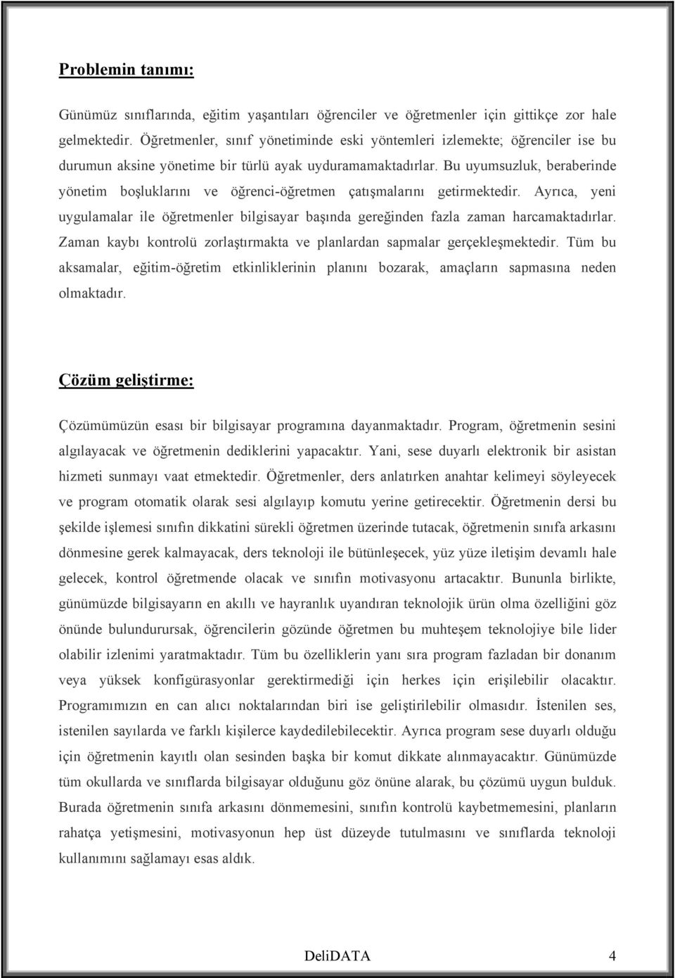 Bu uyumsuzluk, beraberinde yönetim boşluklarını ve öğrenci-öğretmen çatışmalarını getirmektedir. Ayrıca, yeni uygulamalar ile öğretmenler bilgisayar başında gereğinden fazla zaman harcamaktadırlar.