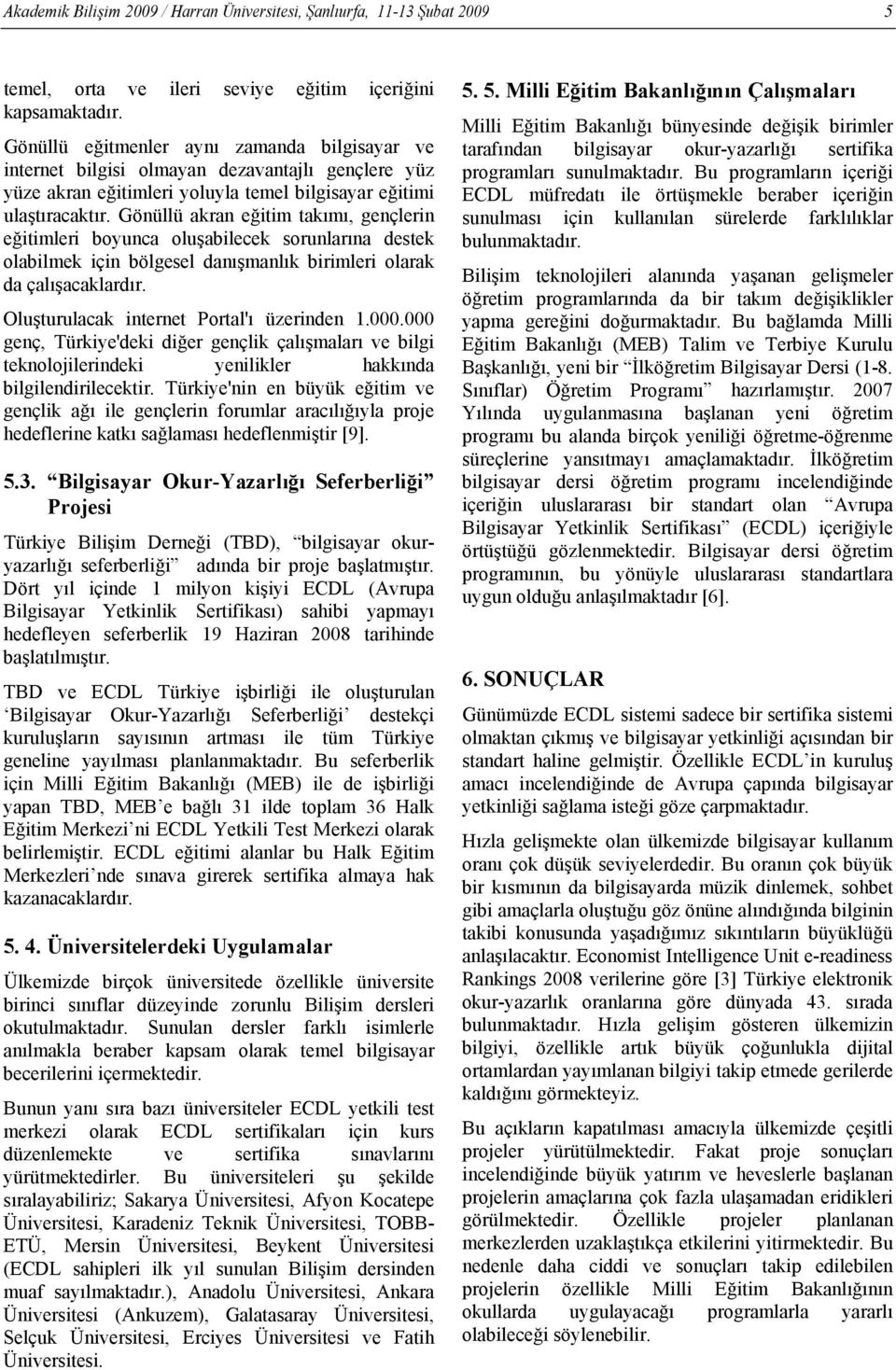 Gönüllü akran eğitim takımı, gençlerin eğitimleri boyunca oluşabilecek sorunlarına destek olabilmek için bölgesel danışmanlık birimleri olarak da çalışacaklardır.