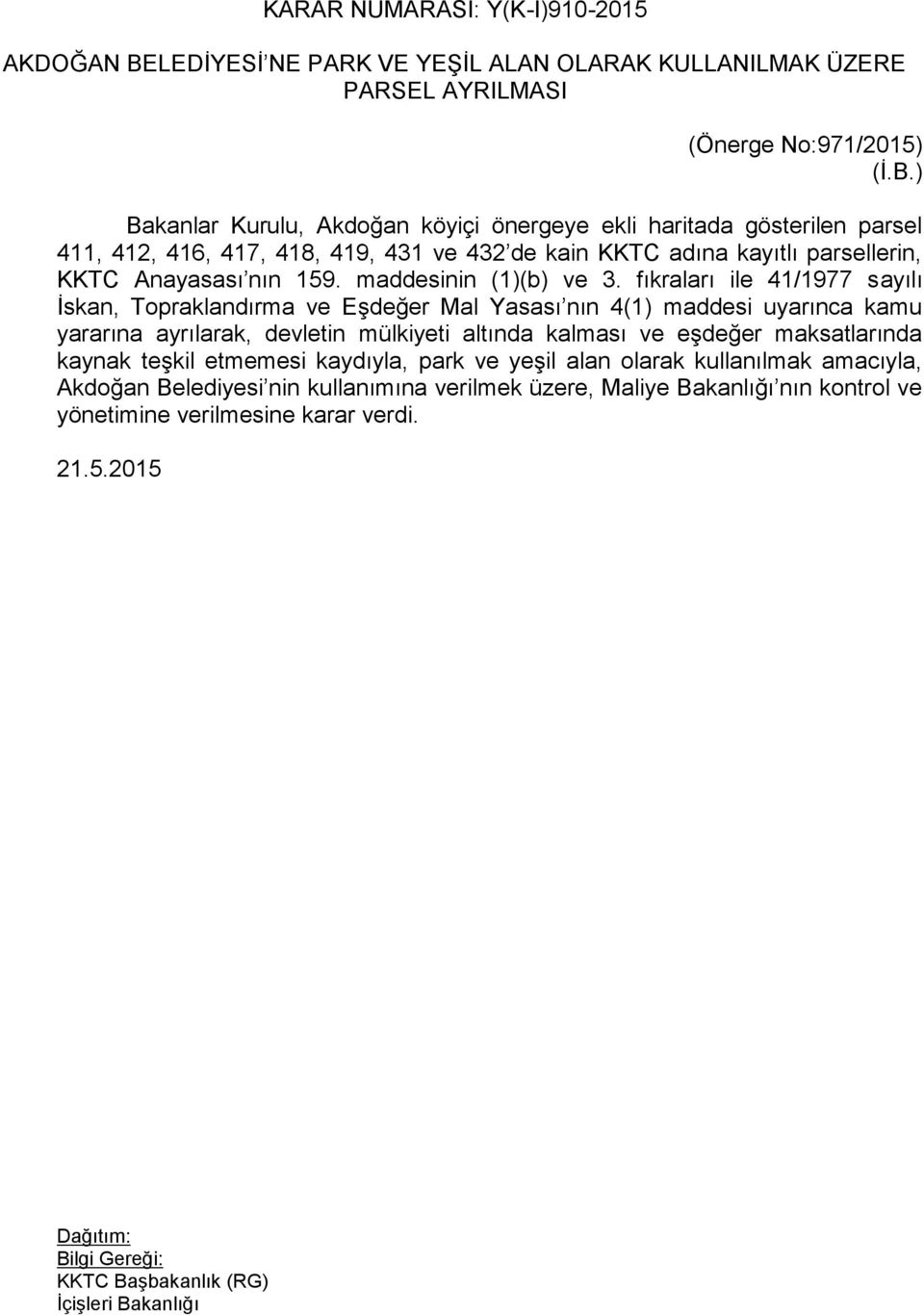 ) Bakanlar Kurulu, Akdoğan köyiçi önergeye ekli haritada gösterilen parsel 411, 412, 416, 417, 418, 419, 431 ve 432 de kain KKTC adına kayıtlı parsellerin, KKTC Anayasası nın 159.