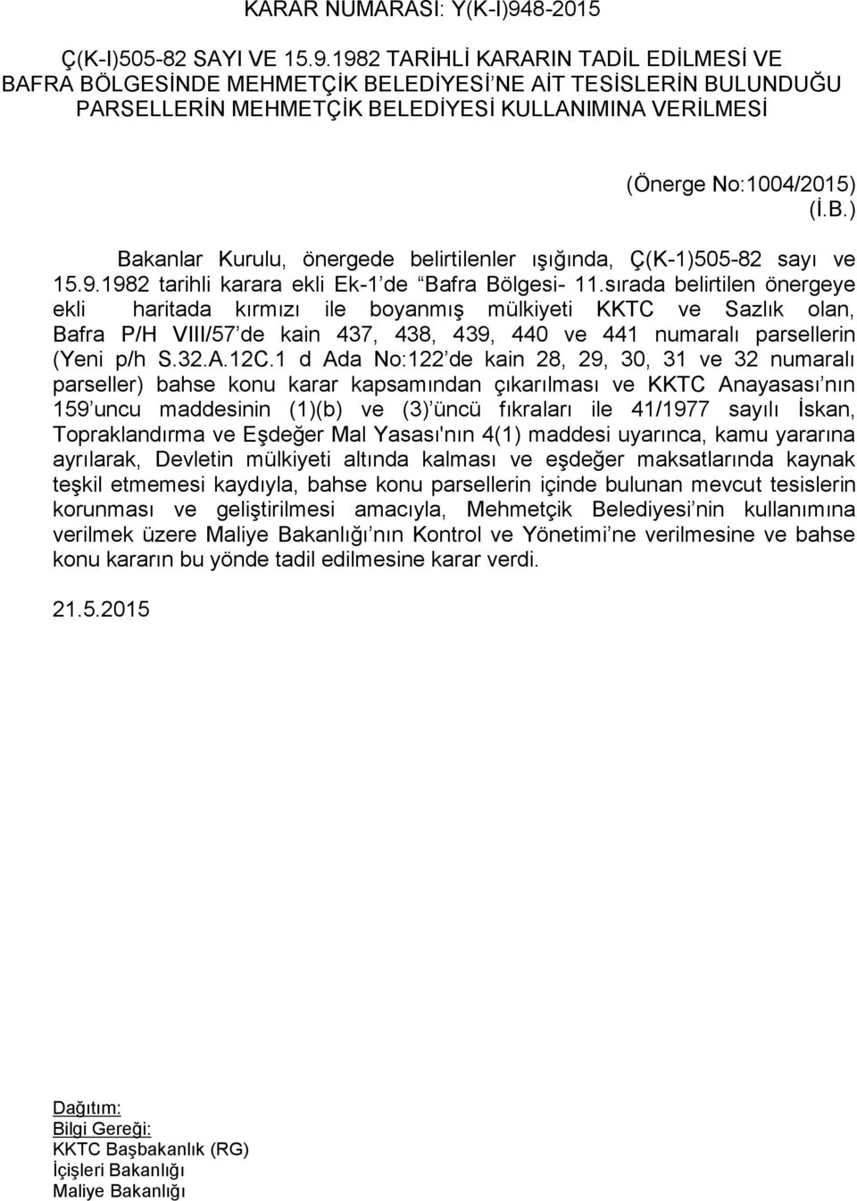 1982 TARİHLİ KARARIN TADİL EDİLMESİ VE BAFRA BÖLGESİNDE MEHMETÇİK BELEDİYESİ NE AİT TESİSLERİN BULUNDUĞU PARSELLERİN MEHMETÇİK BELEDİYESİ KULLANIMINA VERİLMESİ (Önerge No:1004/2015) (İ.B.) Bakanlar Kurulu, önergede belirtilenler ışığında, Ç(K-1)505-82 sayı ve 15.