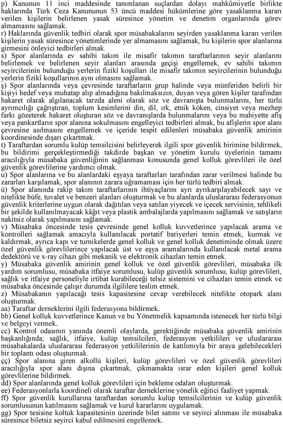 r) Haklarında güvenlik tedbiri olarak spor müsabakalarını seyirden yasaklanma kararı verilen kişilerin yasak süresince yönetimlerinde yer almamasını sağlamak, bu kişilerin spor alanlarına girmesini