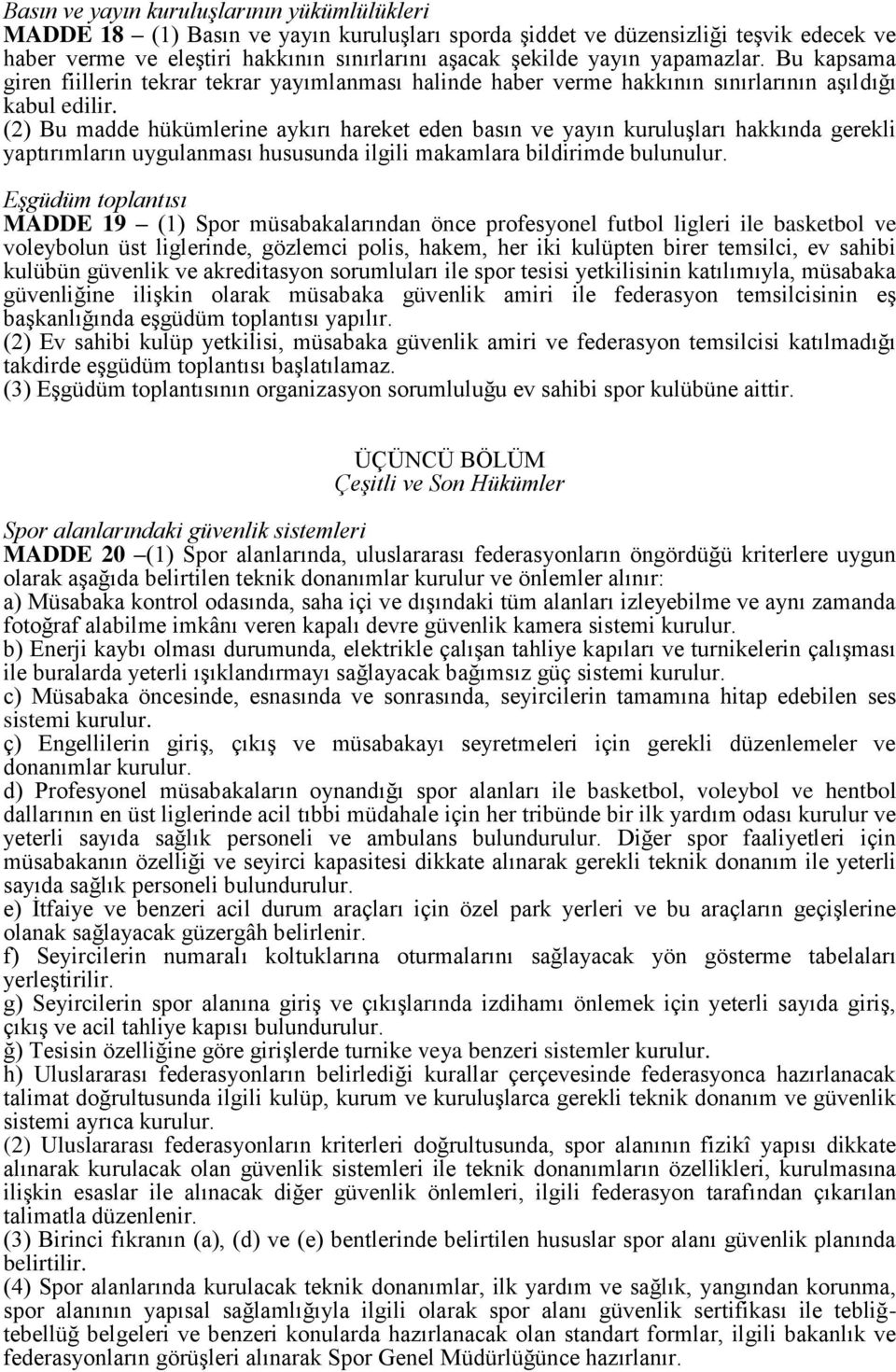 (2) Bu madde hükümlerine aykırı hareket eden basın ve yayın kuruluşları hakkında gerekli yaptırımların uygulanması hususunda ilgili makamlara bildirimde bulunulur.