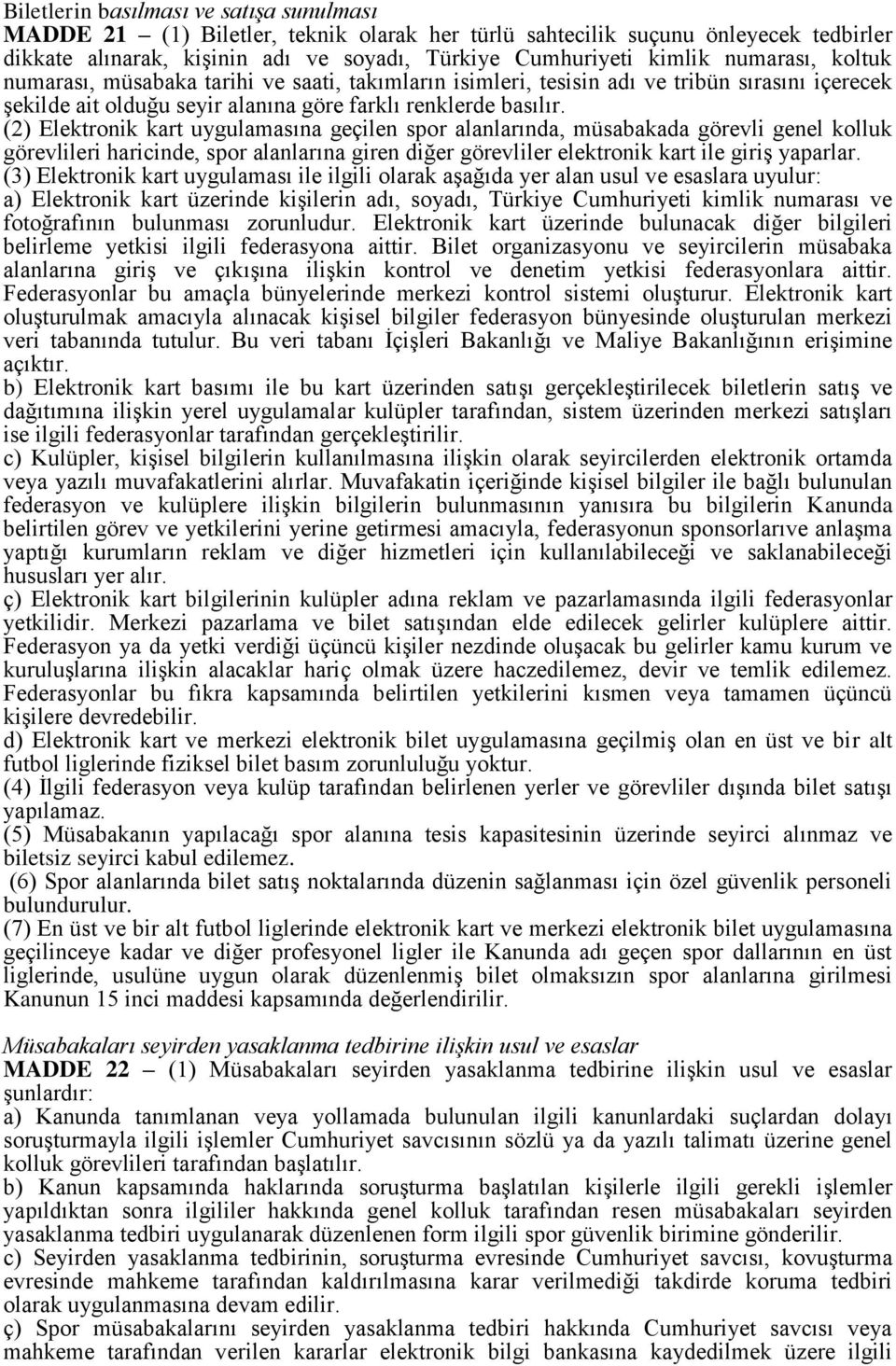 (2) Elektronik kart uygulamasına geçilen spor alanlarında, müsabakada görevli genel kolluk görevlileri haricinde, spor alanlarına giren diğer görevliler elektronik kart ile giriş yaparlar.