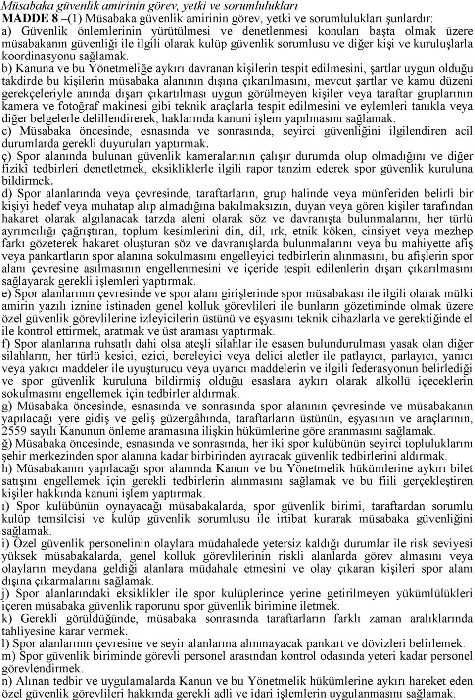 b) Kanuna ve bu Yönetmeliğe aykırı davranan kişilerin tespit edilmesini, şartlar uygun olduğu takdirde bu kişilerin müsabaka alanının dışına çıkarılmasını, mevcut şartlar ve kamu düzeni