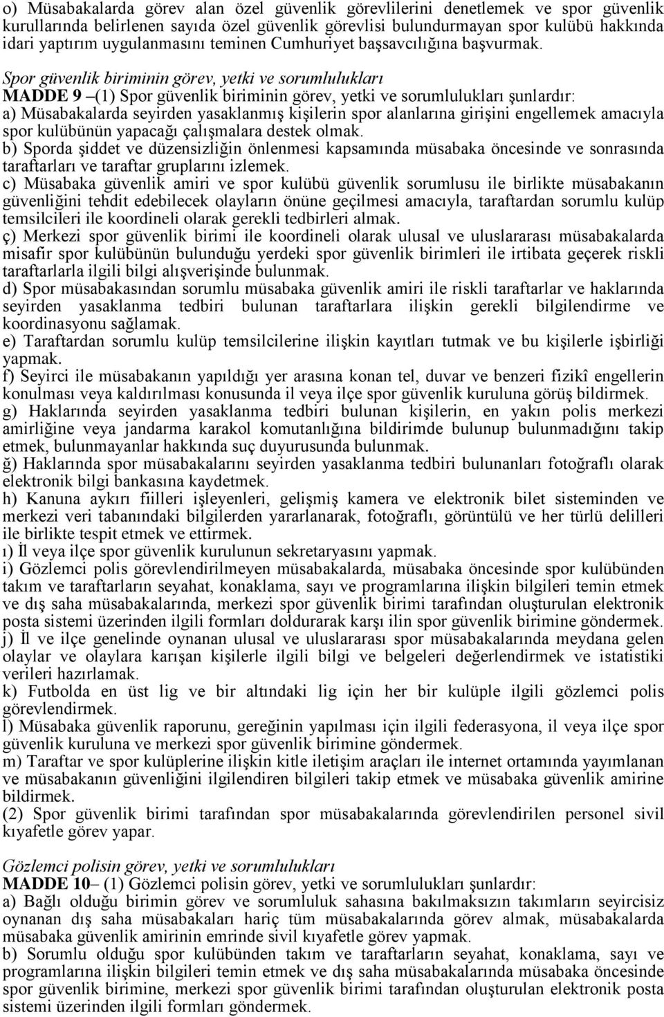 Spor güvenlik biriminin görev, yetki ve sorumlulukları MADDE 9 (1) Spor güvenlik biriminin görev, yetki ve sorumlulukları şunlardır: a) Müsabakalarda seyirden yasaklanmış kişilerin spor alanlarına