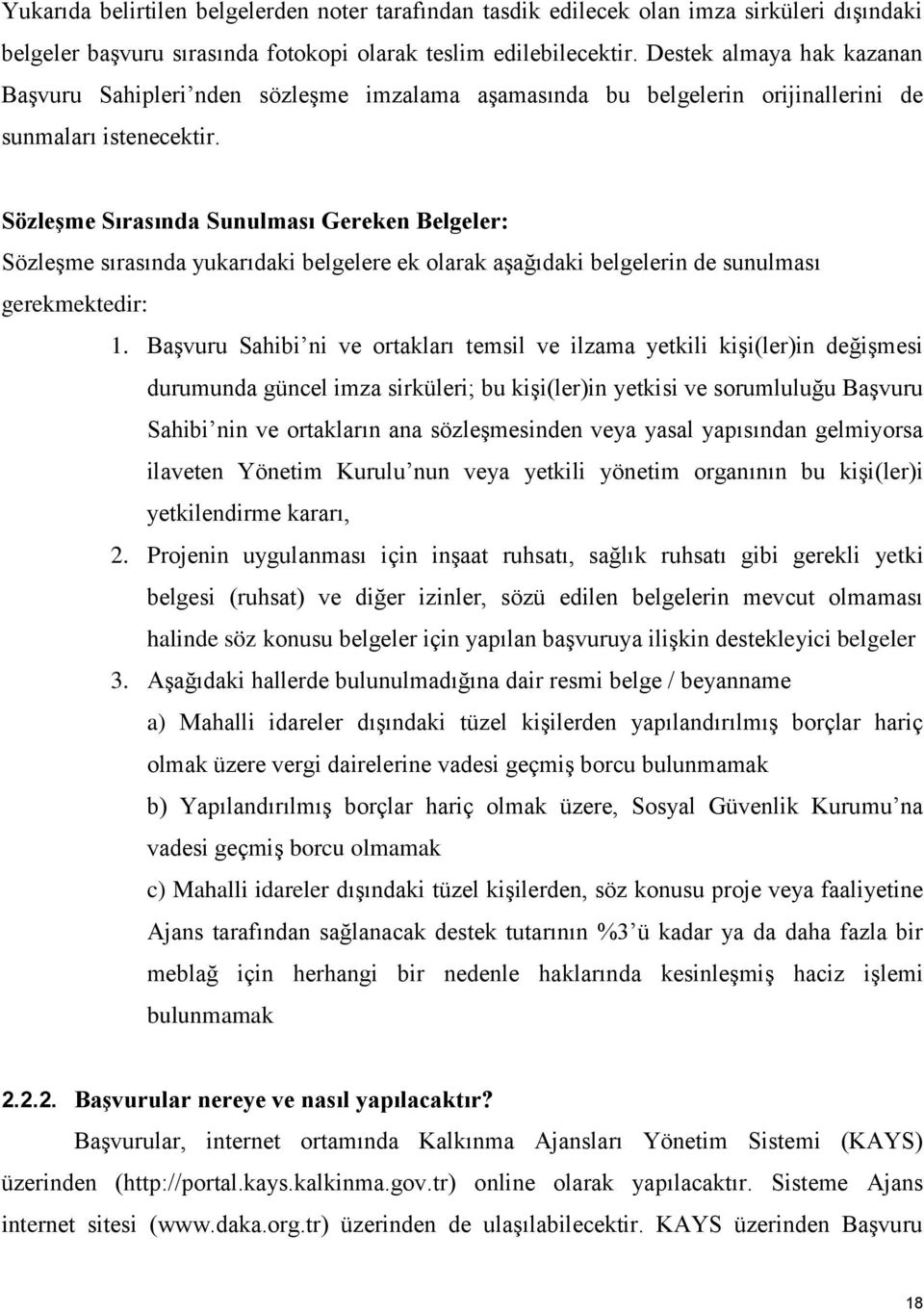 Sözleşme Sırasında Sunulması Gereken Belgeler: Sözleşme sırasında yukarıdaki belgelere ek olarak aşağıdaki belgelerin de sunulması gerekmektedir: 1.