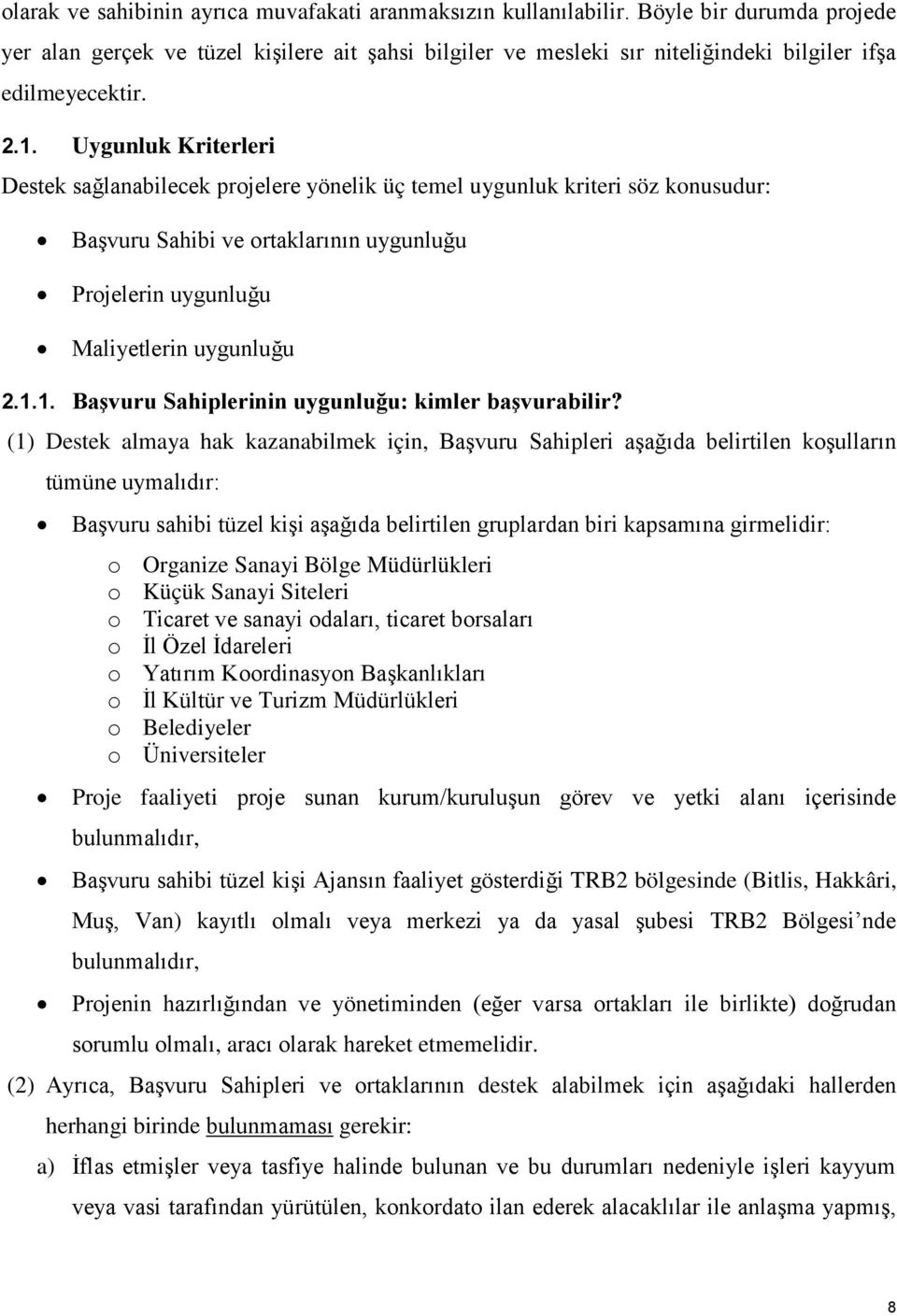 Uygunluk Kriterleri Destek sağlanabilecek projelere yönelik üç temel uygunluk kriteri söz konusudur: Başvuru Sahibi ve ortaklarının uygunluğu Projelerin uygunluğu Maliyetlerin uygunluğu 2.1.