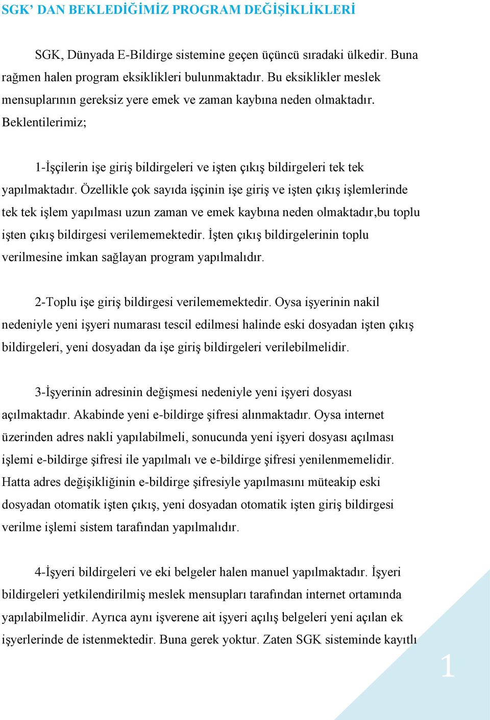 Özellikle çok sayıda işçinin işe giriş ve işten çıkış işlemlerinde tek tek işlem yapılması uzun zaman ve emek kaybına neden olmaktadır,bu toplu işten çıkış bildirgesi verilememektedir.