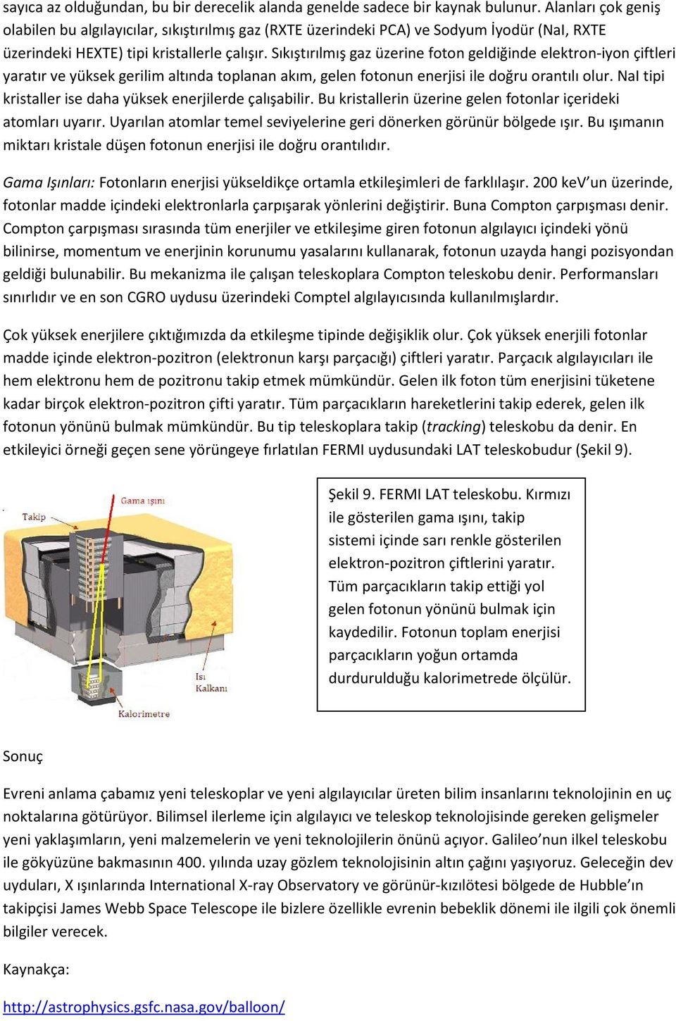 Sıkıştırılmış gaz üzerine foton geldiğinde elektron-iyon çiftleri yaratır ve yüksek gerilim altında toplanan akım, gelen fotonun enerjisi ile doğru orantılı olur.