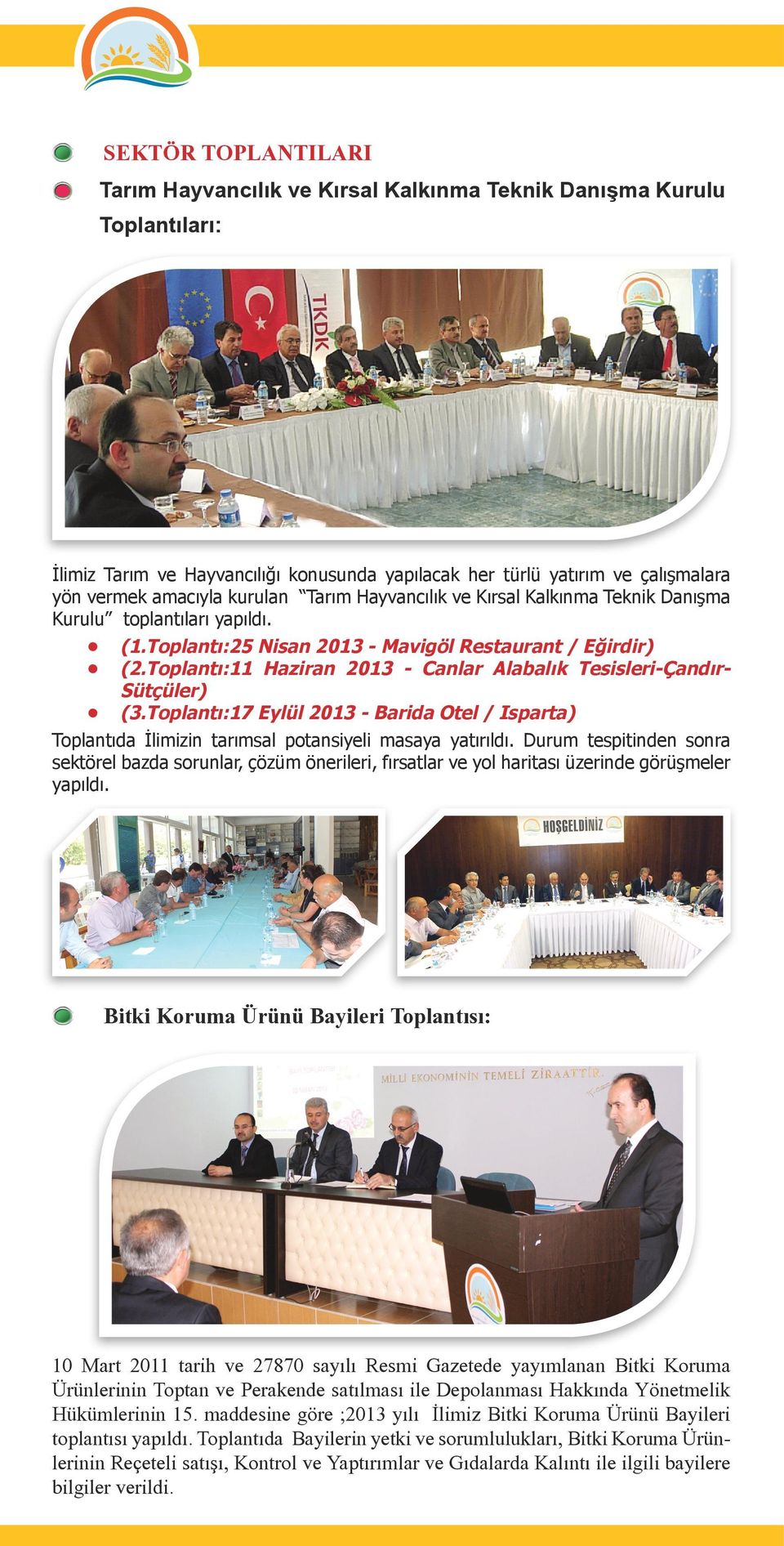 Toplantı:11 Haziran 2013 - Canlar Alabalık Tesisleri-Çandır- Sütçüler) (3.Toplantı:17 Eylül 2013 - Barida Otel / Isparta) Toplantıda İlimizin tarımsal potansiyeli masaya yatırıldı.