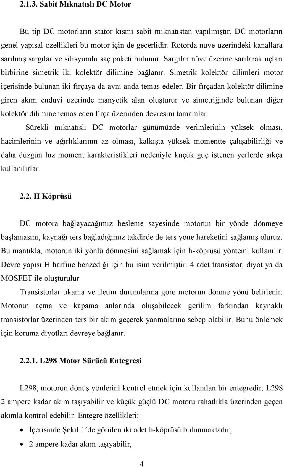 Simetrik kolektör dilimleri motor içerisinde bulunan iki fırçaya da aynı anda temas edeler.