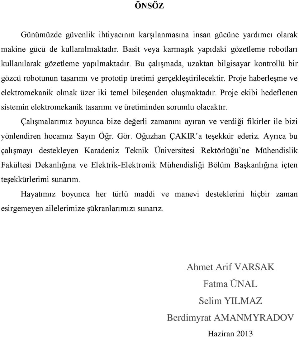 Proje ekibi hedeflenen sistemin elektromekanik tasarımı ve üretiminden sorumlu olacaktır.