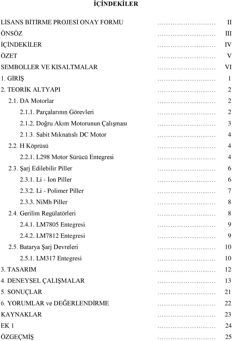 3.2. Li - Polimer Piller 7 2.3.3. NiMh Piller 8 2.4. Gerilim Regülatörleri 8 2.4.1. LM7805 Entegresi 9 2.4.2. LM7812 Entegresi 9 2.5. Batarya Şarj Devreleri 10 2.5.1. LM317 Entegresi 10 3.