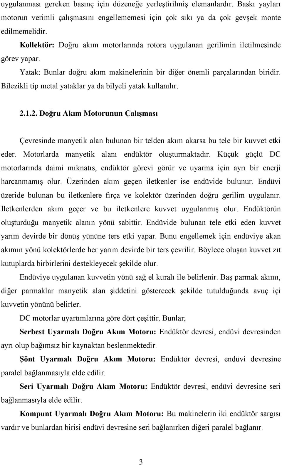 Bilezikli tip metal yataklar ya da bilyeli yatak kullanılır. 2.1.2. Doğru Akım Motorunun Çalışması Çevresinde manyetik alan bulunan bir telden akım akarsa bu tele bir kuvvet etki eder.