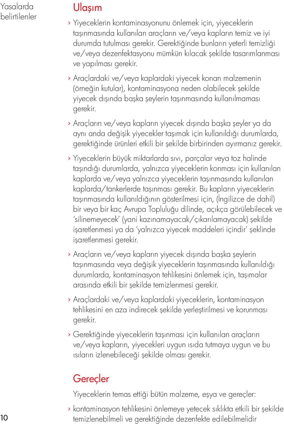 > Araçlardaki ve/veya kaplardaki yiyecek konan malzemenin (örne in kutular), kontaminasyona neden olabilecek şekilde yiyecek dışında başka şeylerin taşınmasında kullanılmaması gerekir.