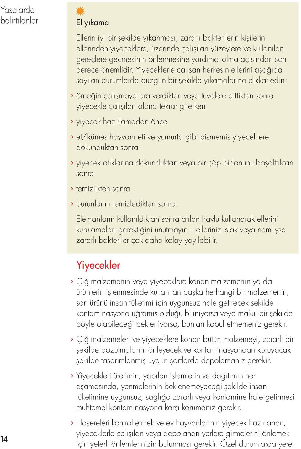 Yiyeceklerle çalışan herkesin ellerini aşa ıda sayılan durumlarda düzgün bir şekilde yıkamalarına dikkat edin: > örne in çalışmaya ara verdikten veya tuvalete gittikten sonra yiyecekle çalışılan