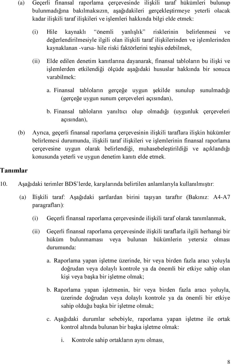 riski faktörlerini teşhis edebilmek, (ii) Elde edilen denetim kanıtlarına dayanarak, finansal tabloların bu ilişki ve işlemlerden etkilendiği ölçüde aşağıdaki hususlar hakkında bir sonuca varabilmek: