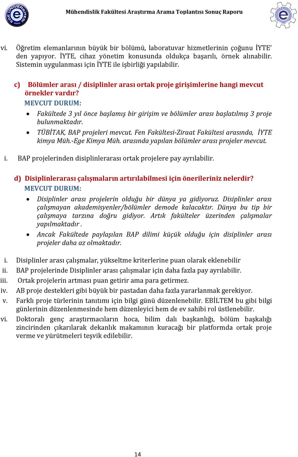 Fakültede 3 yıl önce başlamış bir girişim ve bölümler arası başlatılmış 3 proje bulunmaktadır. TÜBİTAK, BAP projeleri mevcut. Fen Fakültesi-Ziraat Fakültesi arasında, İYTE kimya Müh.-Ege Kimya Müh.