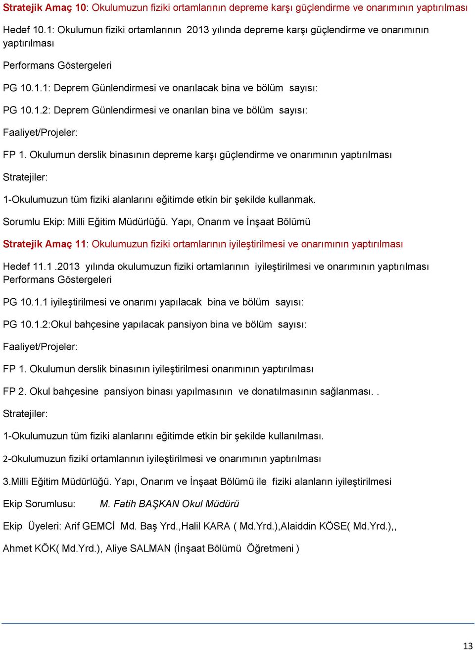 Okulumun derslik binasının depreme karşı güçlendirme ve onarımının yaptırılması 1-Okulumuzun tüm fiziki alanlarını eğitimde etkin bir şekilde kullanmak. Sorumlu Ekip: Milli Eğitim Müdürlüğü.