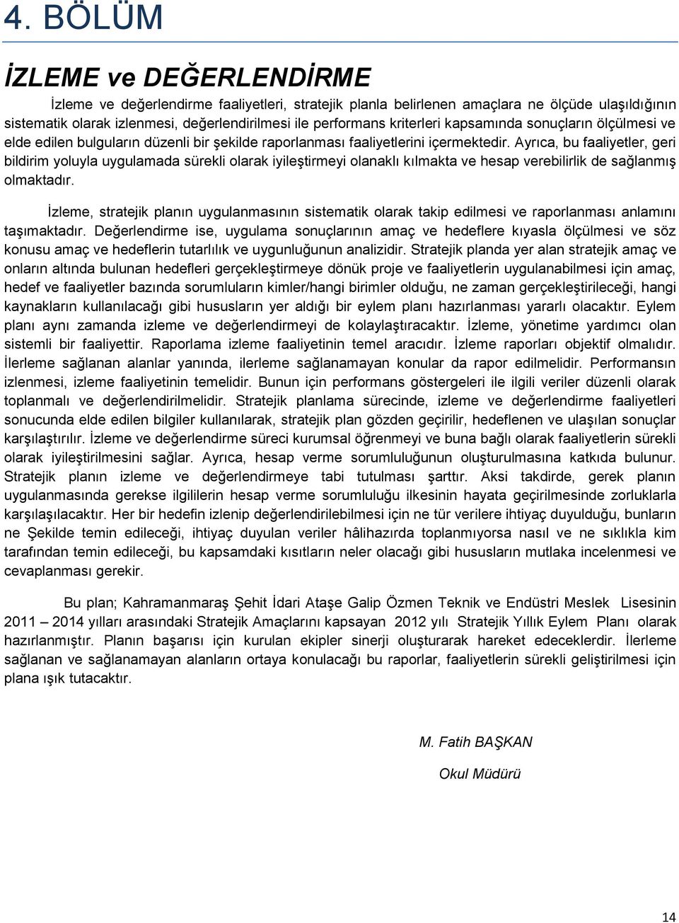 Ayrıca, bu faaliyetler, geri bildirim yoluyla uygulamada sürekli olarak iyileştirmeyi olanaklı kılmakta ve hesap verebilirlik de sağlanmış olmaktadır.