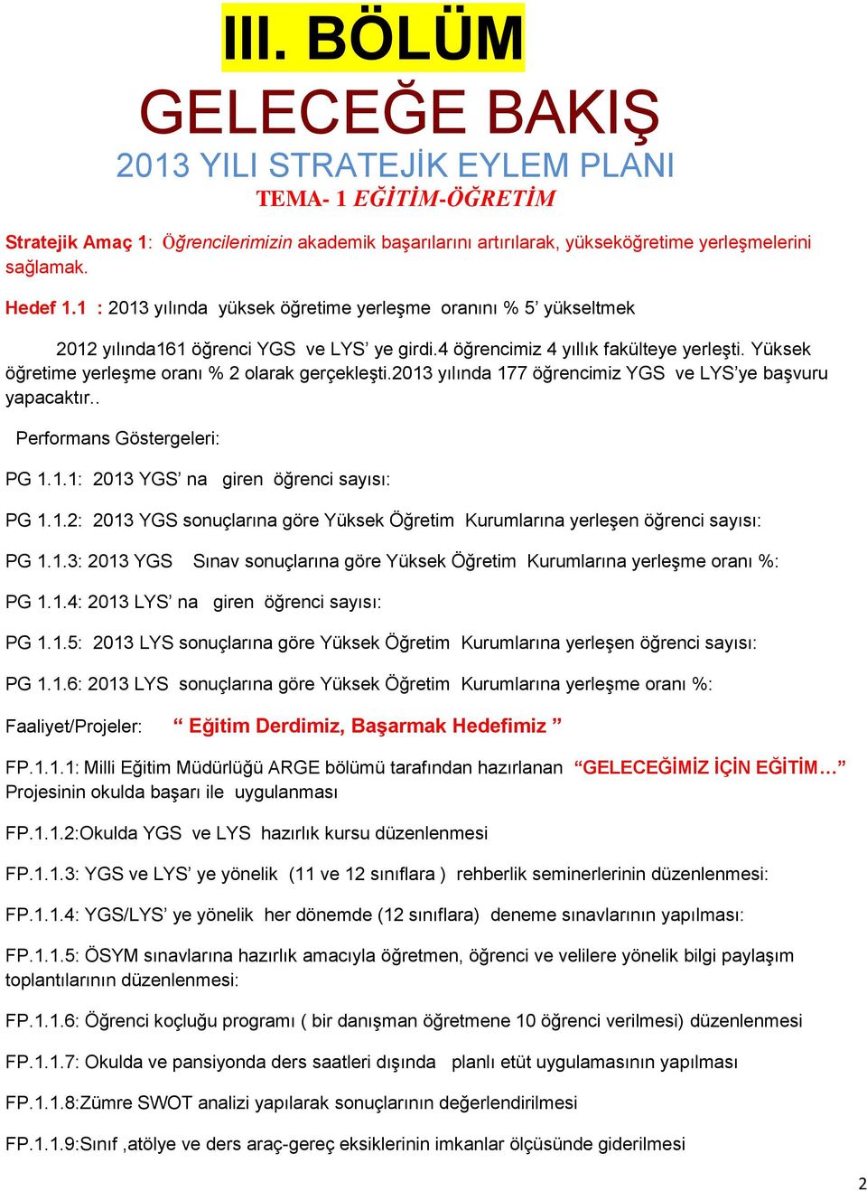 Yüksek öğretime yerleşme oranı % 2 olarak gerçekleşti.2013 yılında 177 öğrencimiz YGS ve LYS ye başvuru yapacaktır.. PG 1.1.1: 2013 YGS na giren öğrenci sayısı: PG 1.1.2: 2013 YGS sonuçlarına göre Yüksek Öğretim Kurumlarına yerleşen öğrenci sayısı: PG 1.