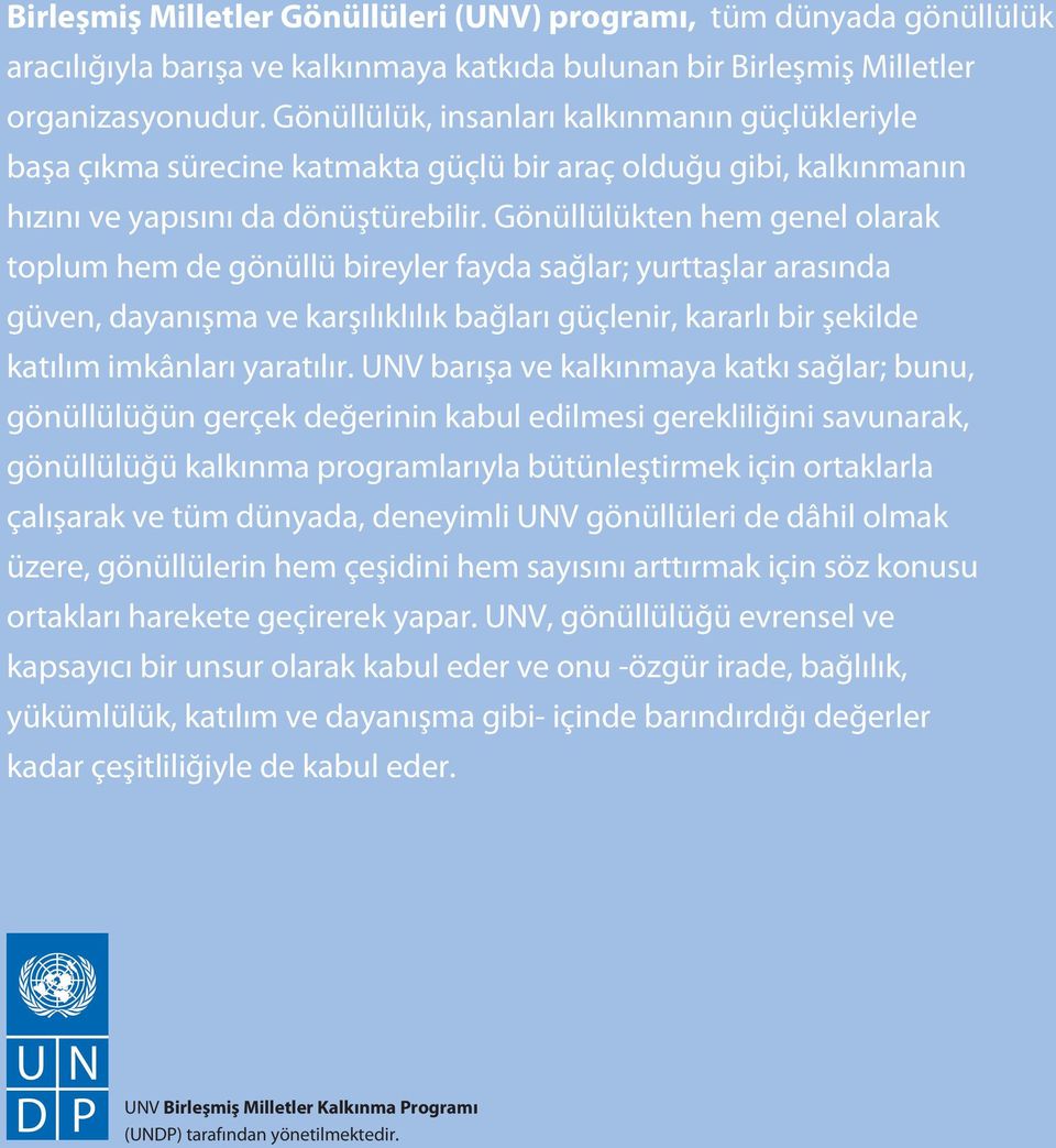 Gönüllülükten hem genel olarak toplum hem de gönüllü bireyler fayda sağlar; yurttaşlar arasında güven, dayanışma ve karşılıklılık bağları güçlenir, kararlı bir şekilde katılım imkânları yaratılır.