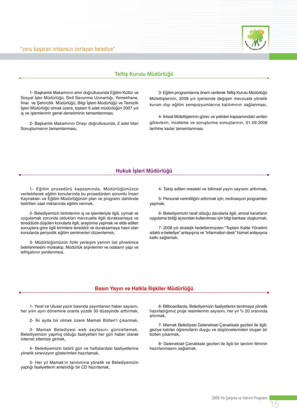 tamamlanması, 3- Eğitim programlarına önem verilerek Teftiş Kurulu Müdürlüğü Müfettişlerinin, 2008 yılı içerisinde değişen mevzuata yönelik kurum dışı eğitim sempozyumlarına katılımının sağlanması,