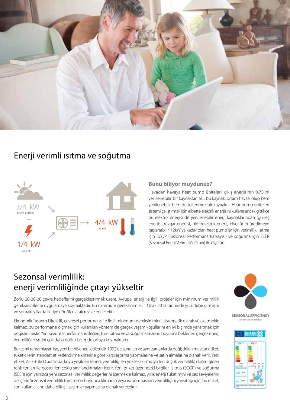 Heat pump üniteleri sistemi çalıştırmak için elbette elektrik enerjisini kullanır ancak gittikçe bu elektrik enerjisi de yenilenebilir enerji kaynaklarından (güneş enerjisi, rüzgar enerjisi,