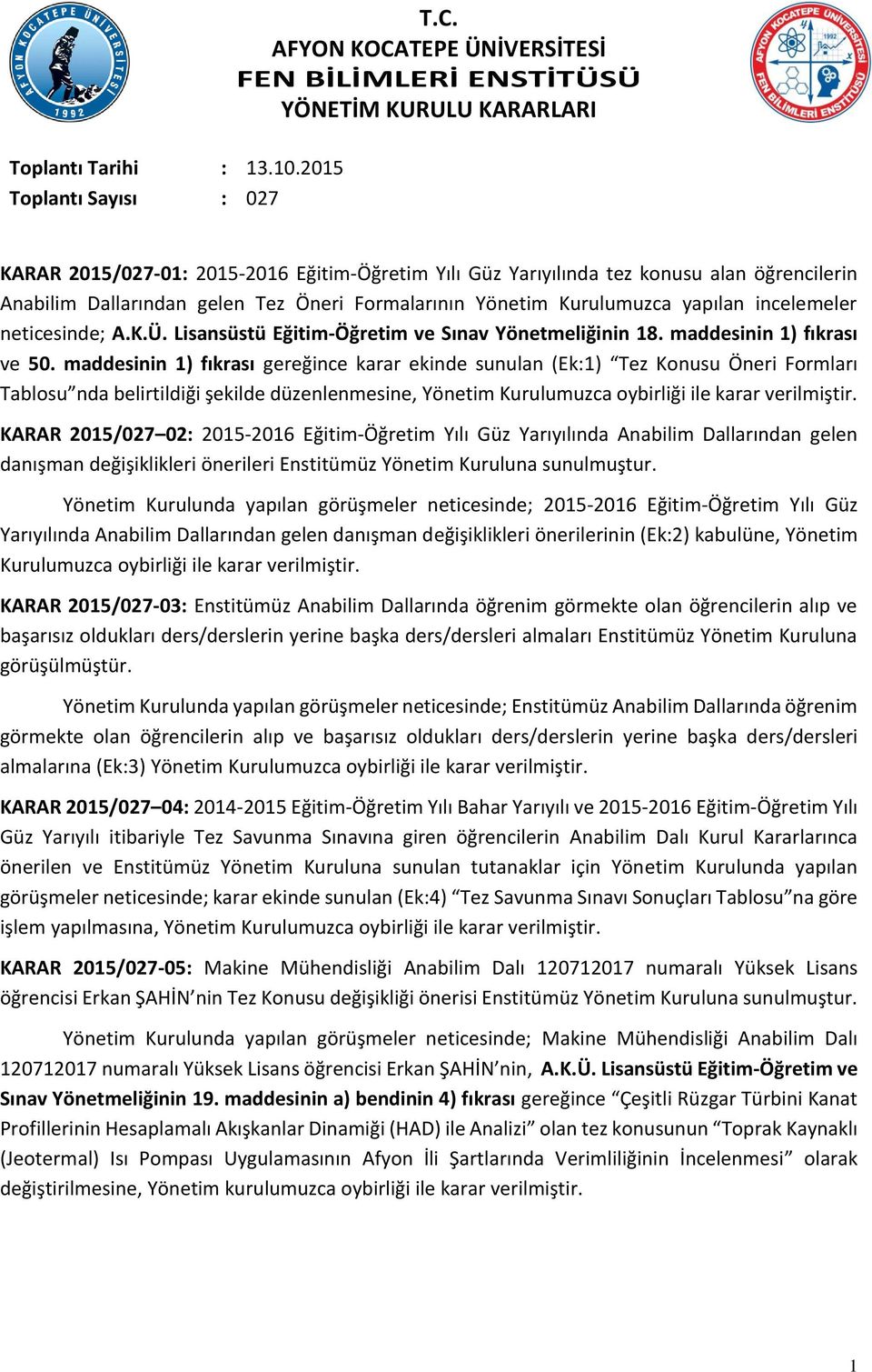 Tez Öneri Formalarının Yönetim Kurulumuzca yapılan incelemeler neticesinde; A.K.Ü. Lisansüstü Eğitim-Öğretim ve Sınav Yönetmeliğinin 18. maddesinin 1) fıkrası ve 50.