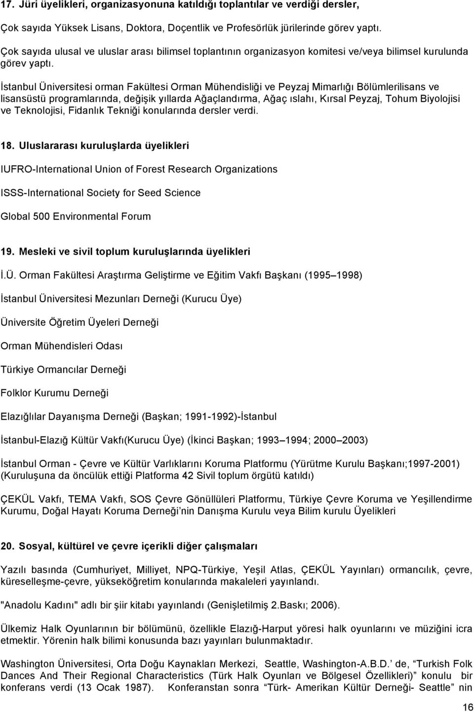 İstanbul Üniversitesi orman Fakültesi Orman Mühendisliği ve Peyzaj Mimarlığı Bölümlerilisans ve lisansüstü programlarında, değişik yıllarda Ağaçlandırma, Ağaç ıslahı, Kırsal Peyzaj, Tohum Biyolojisi