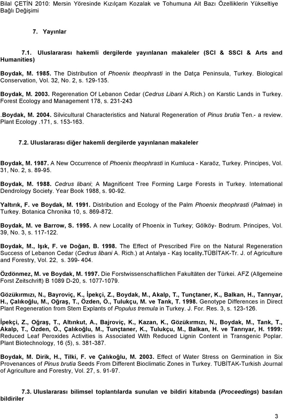 ) on Karstic Lands in Turkey. Forest Ecology and Management 178, s. 231-243.Boydak, M. 2004. Silvicultural Characteristics and Natural Regeneration of Pinus brutia Ten.- a review. Plant Ecology.