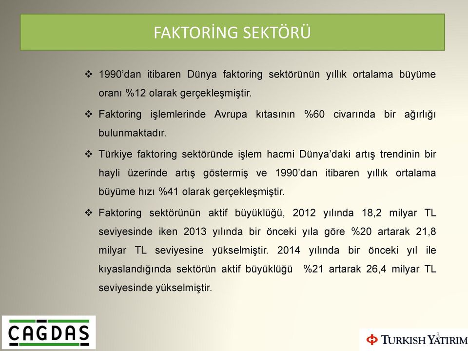 Türkiye faktoring sektöründe işlem hacmi Dünya daki artış trendinin bir hayli üzerinde artış göstermiş ve 1990 dan itibaren yıllık ortalama büyüme hızı %41 olarak