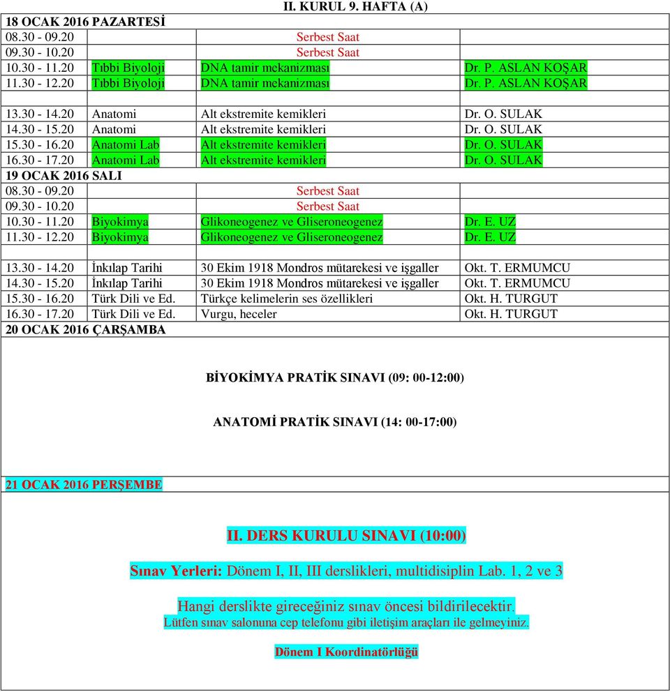 20 Anatomi Lab Alt ekstremite kemikleri Dr. O. SULAK 19 OCAK 2016 SALI 10.30-11.20 Biyokimya Glikoneogenez ve Gliseroneogenez Dr. E. UZ 11.30-12.20 Biyokimya Glikoneogenez ve Gliseroneogenez Dr. E. UZ 13.