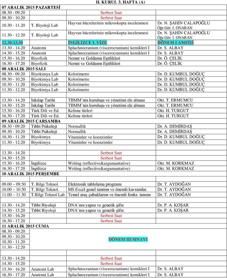 30-09.20 Biyokimya Lab Kolorimetre Dr. D. KUMBUL DOĞUÇ 09.30-10.20 Biyokimya Lab Kolorimetre Dr. D. KUMBUL DOĞUÇ 10.30-11.20 Biyokimya Lab Kolorimetre Dr. D. KUMBUL DOĞUÇ 11.30-12.